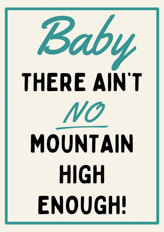 Baby there ain’t no mountain high enough print: A4