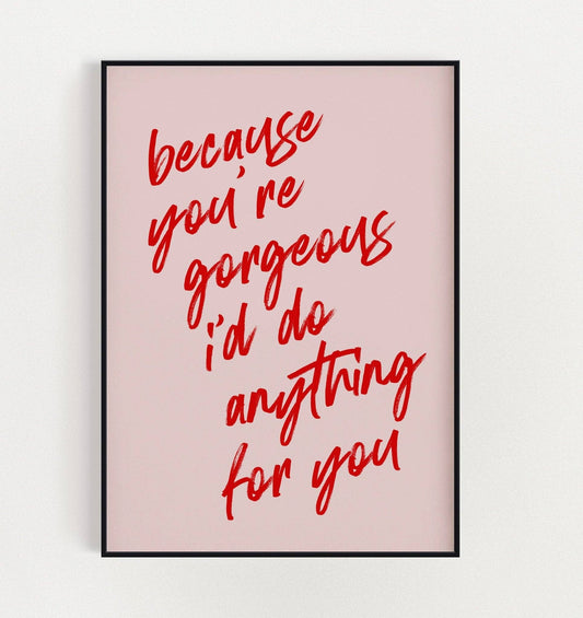 Because You're Gorgeous Print: A4