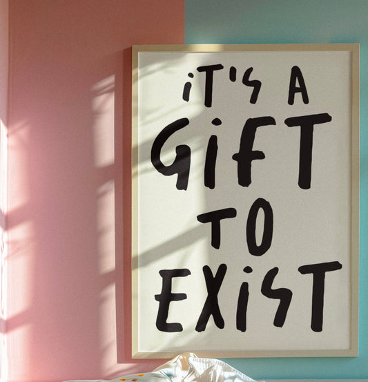 It’s a gift to exist print : A4