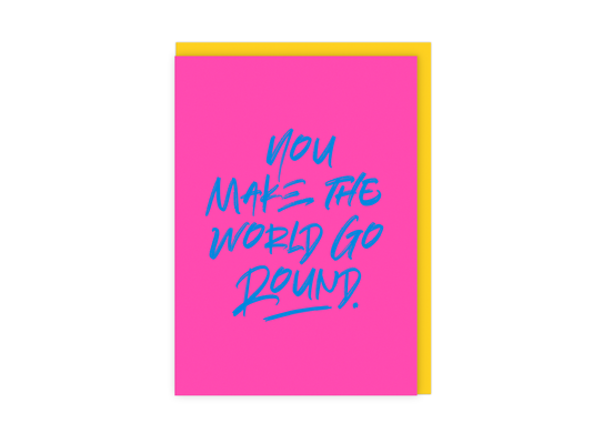 You Make The World Go Round Greetings Card