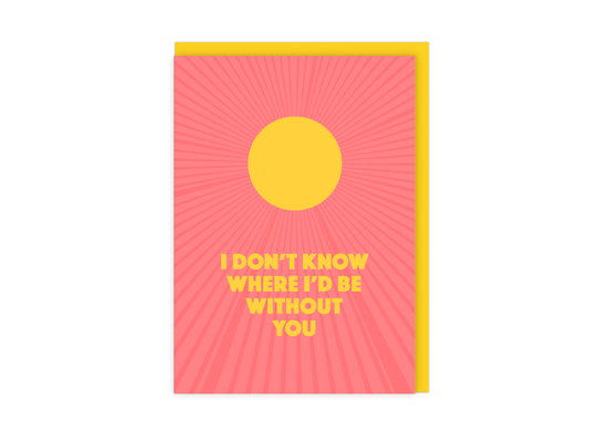 I Don’t Know Where I’d Be Without You Greetings Card