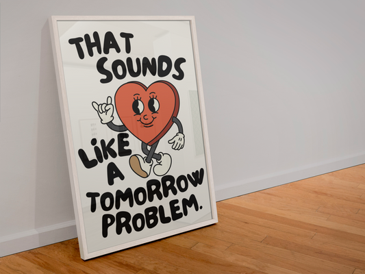 That sounds like a tomorrow problem print: A4